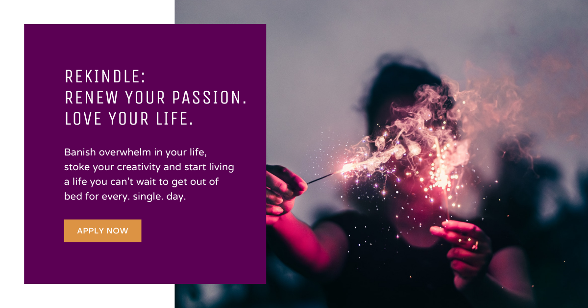 Rekindle the Passion for Your Life + Biz